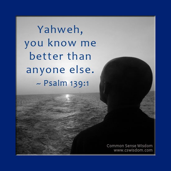 Psalm 139:1 - Yahweh, you know me unlike anyone else - www.cswisdom.com