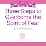 Three Steps to Overcome the Spirit of Fear - www.cswisdom.com