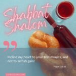 Shabbat Shalom – Incline My Heart to Your Testimonies – Psalm 119:36